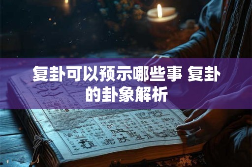 复卦可以预示哪些事 复卦的卦象解析
