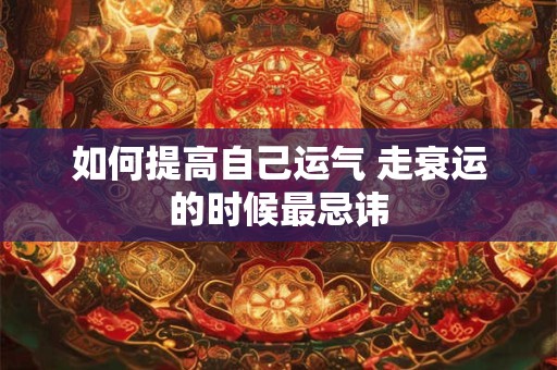 如何提高自己运气 走衰运的时候最忌讳