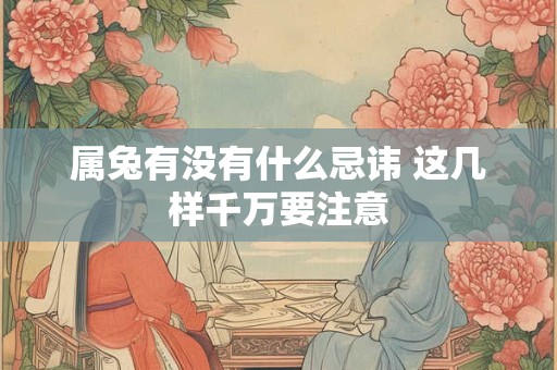 属兔有没有什么忌讳 这几样千万要注意
