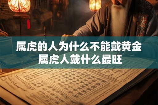 属虎的人为什么不能戴黄金 属虎人戴什么最旺