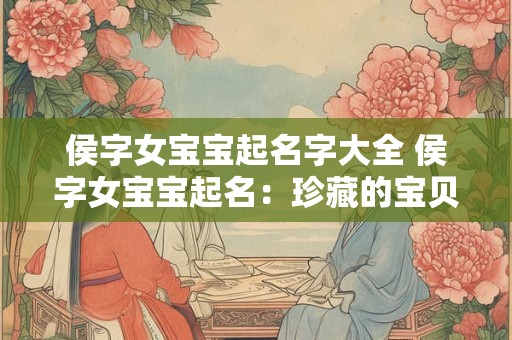 侯字女宝宝起名字大全 侯字女宝宝起名：珍藏的宝贝