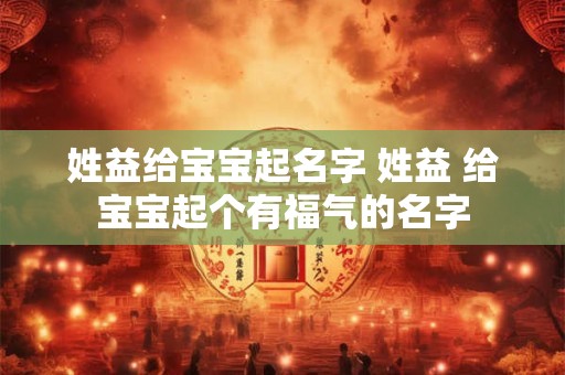 姓益给宝宝起名字 姓益 给宝宝起个有福气的名字