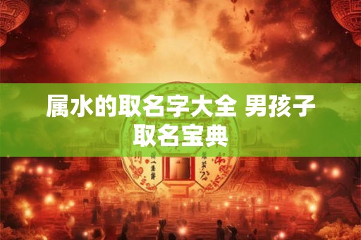 属水的取名字大全 男孩子取名宝典