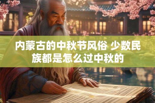 内蒙古的中秋节风俗 少数民族都是怎么过中秋的