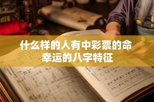 什么样的人有中彩票的命 幸运的八字特征