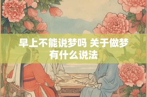 早上不能说梦吗 关于做梦有什么说法