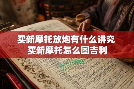 买新摩托放炮有什么讲究 买新摩托怎么图吉利