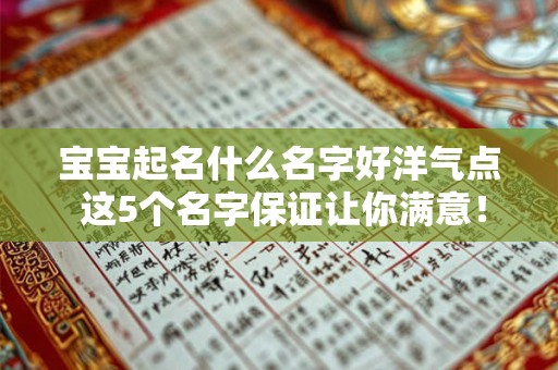 宝宝起名什么名字好洋气点 这5个名字保证让你满意！