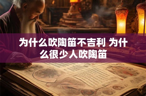 为什么吹陶笛不吉利 为什么很少人吹陶笛