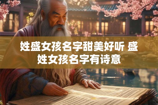 姓盛女孩名字甜美好听 盛姓女孩名字有诗意