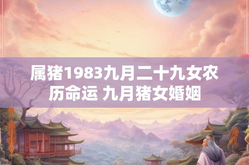 属猪1983九月二十九女农历命运 九月猪女婚姻