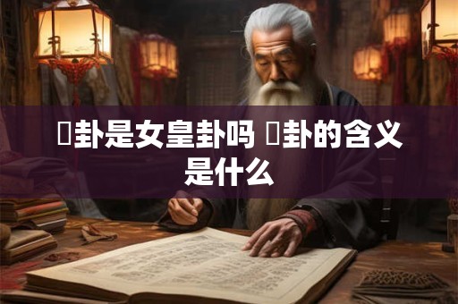 姤卦是女皇卦吗 姤卦的含义是什么