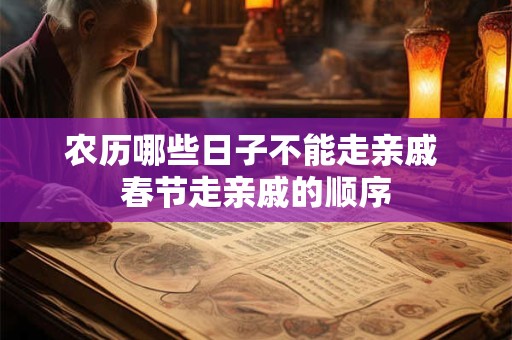 农历哪些日子不能走亲戚 春节走亲戚的顺序