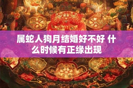 属蛇人狗月结婚好不好 什么时候有正缘出现