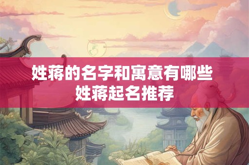 姓蒋的名字和寓意有哪些 姓蒋起名推荐