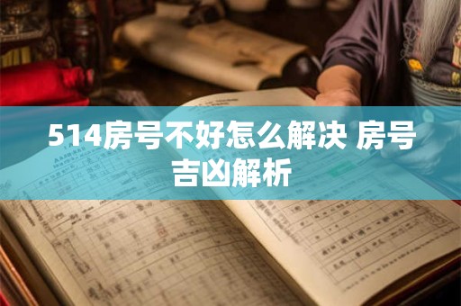 514房号不好怎么解决 房号吉凶解析