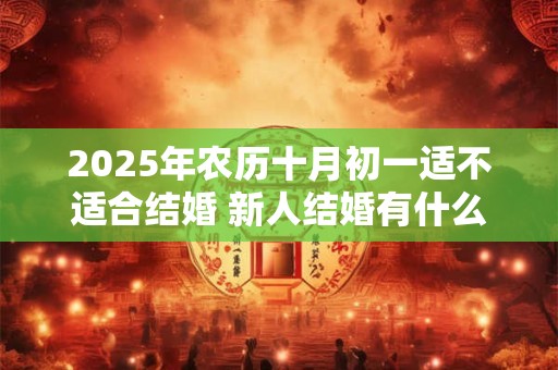 2025年农历十月初一适不适合结婚 新人结婚有什么忌讳