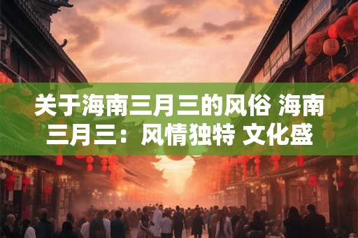 关于海南三月三的风俗 海南三月三：风情独特 文化盛宴