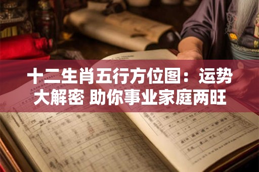 十二生肖五行方位图：运势大解密 助你事业家庭两旺！
