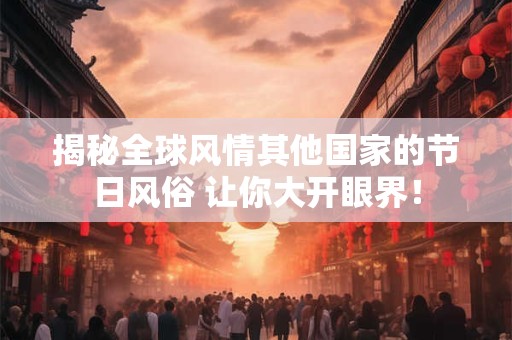 揭秘全球风情其他国家的节日风俗 让你大开眼界！