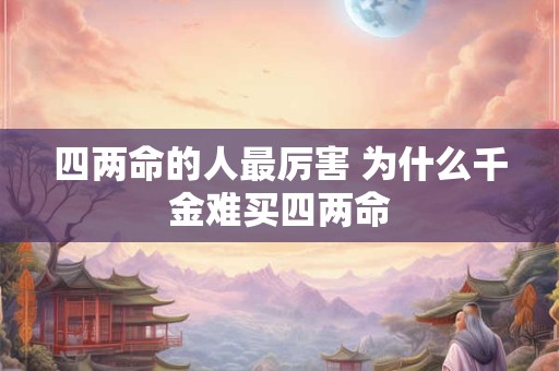 四两命的人最厉害 为什么千金难买四两命