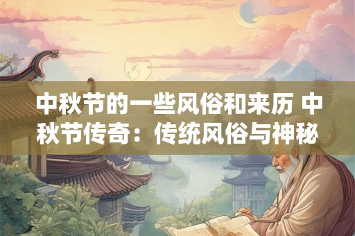 中秋节的一些风俗和来历 中秋节传奇：传统风俗与神秘起源