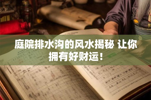 庭院排水沟的风水揭秘 让你拥有好财运！