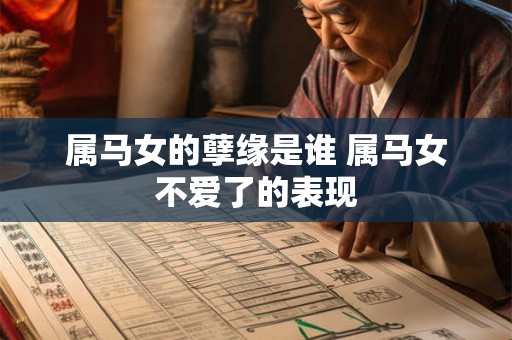 属马女的孽缘是谁 属马女不爱了的表现