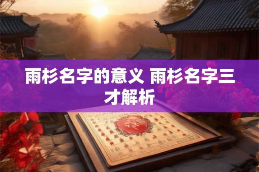雨杉名字的意义 雨杉名字三才解析