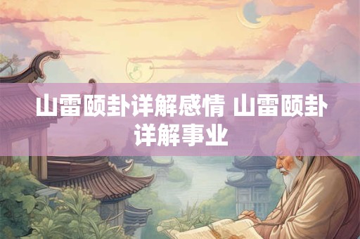 山雷颐卦详解感情 山雷颐卦详解事业