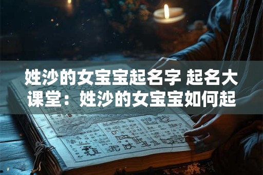 姓沙的女宝宝起名字 起名大课堂：姓沙的女宝宝如何起名