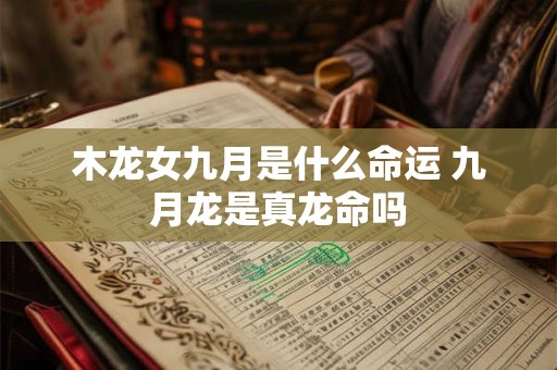 木龙女九月是什么命运 九月龙是真龙命吗