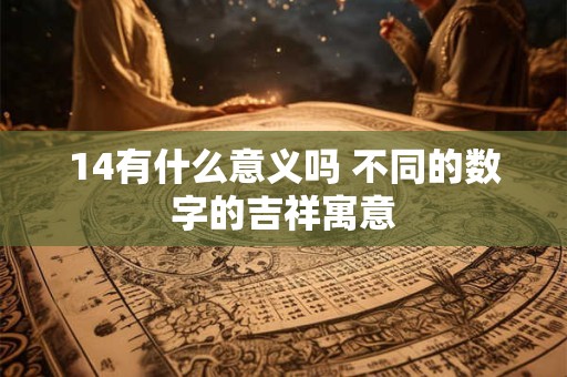 14有什么意义吗 不同的数字的吉祥寓意