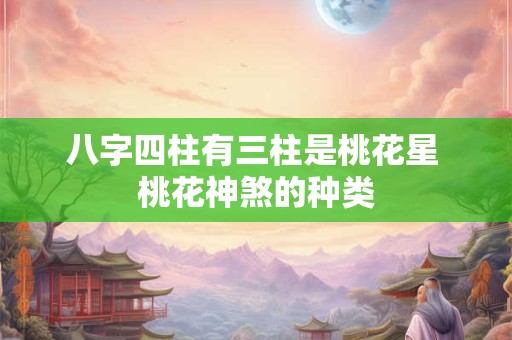 八字四柱有三柱是桃花星 桃花神煞的种类
