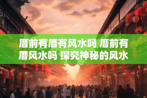 厝前有厝有风水吗 厝前有厝风水吗 探究神秘的风水文化