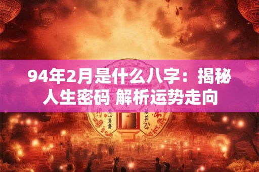 94年2月是什么八字：揭秘人生密码 解析运势走向