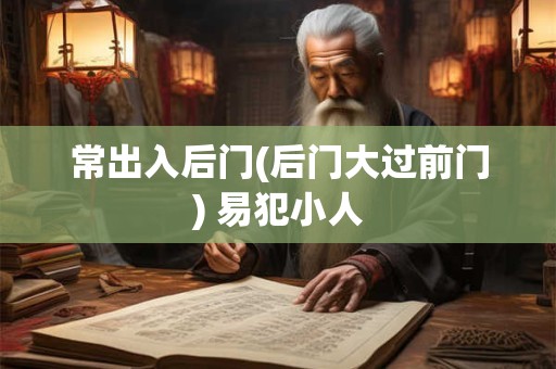 常出入后门(后门大过前门) 易犯小人