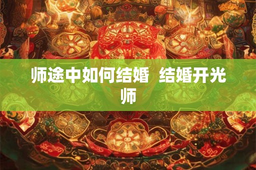 师途中如何结婚  结婚开光师