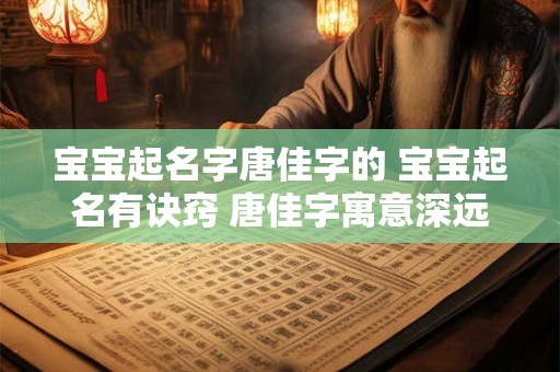 宝宝起名字唐佳字的 宝宝起名有诀窍 唐佳字寓意深远