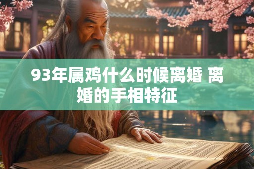 93年属鸡什么时候离婚 离婚的手相特征