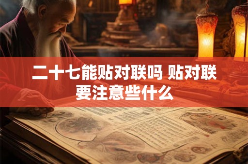 二十七能贴对联吗 贴对联要注意些什么