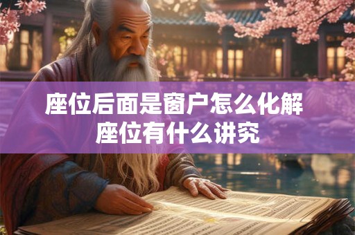 座位后面是窗户怎么化解 座位有什么讲究