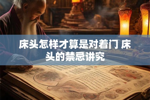 床头怎样才算是对着门 床头的禁忌讲究