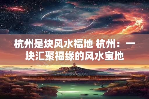 杭州是块风水福地 杭州：一块汇聚福缘的风水宝地