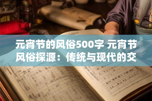 元宵节的风俗500字 元宵节风俗探源：传统与现代的交融