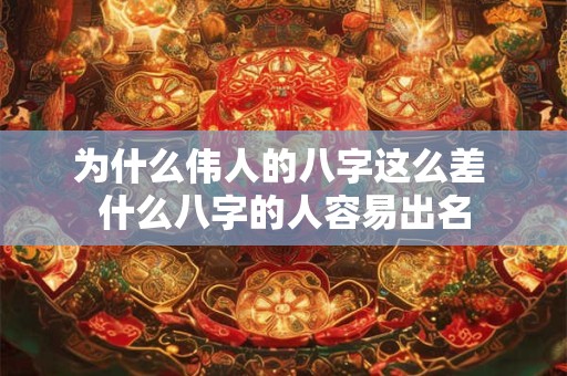 为什么伟人的八字这么差 什么八字的人容易出名