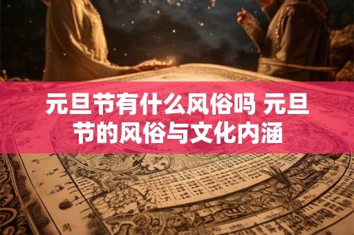 元旦节有什么风俗吗 元旦节的风俗与文化内涵