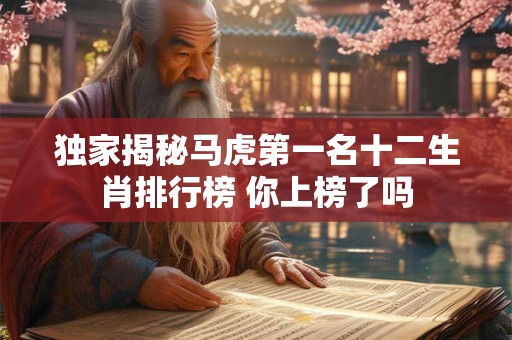 独家揭秘马虎第一名十二生肖排行榜 你上榜了吗