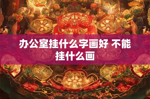 办公室挂什么字画好 不能挂什么画