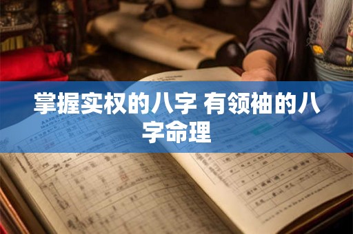 掌握实权的八字 有领袖的八字命理